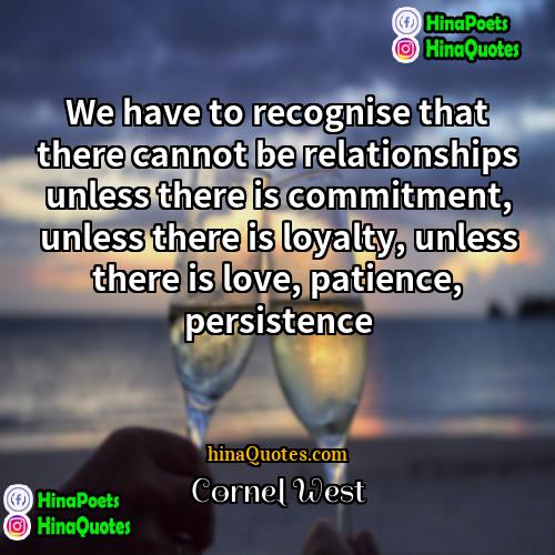 Cornel West Quotes | We have to recognise that there cannot